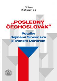 Posledný Čechoslovák. Potulky dejinami Slovenska s Ivanom Dérerom