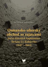 Osmansko-uhorský obchod so zajatcami počas hlavných kapitánstiev Štefana (I.) Koháryho (1647 – 1664)