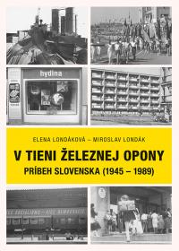 V tieni železnej opony. Príbeh Slovenska (1945 – 1989)